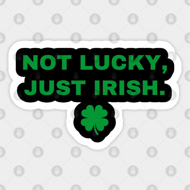 Not Lucky Just Irish Sticker by Creatifly Graphic Tees